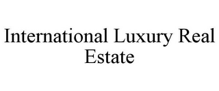 INTERNATIONAL LUXURY REAL ESTATE