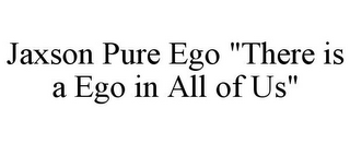 JAXSON PURE EGO "THERE IS A EGO IN ALL OF US"