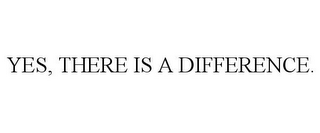 YES, THERE IS A DIFFERENCE.