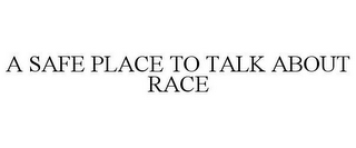 A SAFE PLACE TO TALK ABOUT RACE