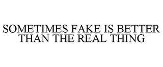 SOMETIMES FAKE IS BETTER THAN THE REAL THING