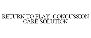 RETURN TO PLAY CONCUSSION CARE SOLUTION