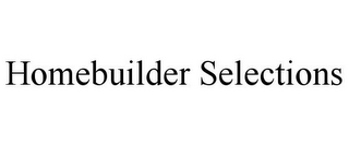 HOMEBUILDER SELECTIONS