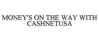 MONEY'S ON THE WAY WITH CASHNETUSA