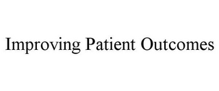 IMPROVING PATIENT OUTCOMES