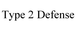 TYPE 2 DEFENSE