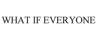 WHAT IF EVERYONE