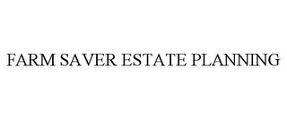 FARM SAVER ESTATE PLANNING