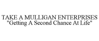 TAKE A MULLIGAN ENTERPRISES "GETTING A SECOND CHANCE AT LIFE"