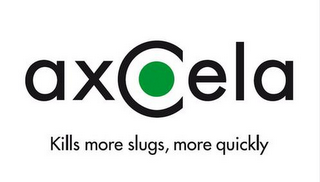 AXCELA KILLS MORE SLUGS, MORE QUICKLY