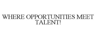 WHERE OPPORTUNITIES MEET TALENT!