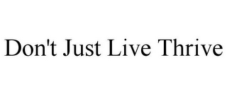 DON'T JUST LIVE THRIVE