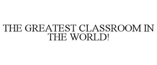 THE GREATEST CLASSROOM IN THE WORLD!