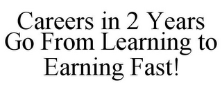 CAREERS IN 2 YEARS GO FROM LEARNING TO EARNING FAST!