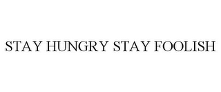 STAY HUNGRY STAY FOOLISH