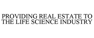 PROVIDING REAL ESTATE TO THE LIFE SCIENCE INDUSTRY