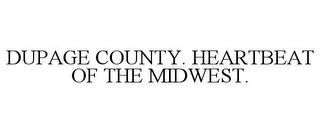 DUPAGE COUNTY. HEARTBEAT OF THE MIDWEST.