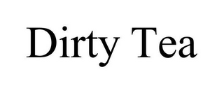 DIRTY TEA