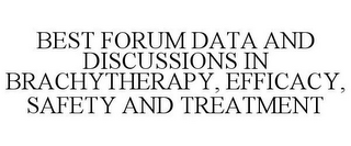 BEST FORUM DATA AND DISCUSSIONS IN BRACHYTHERAPY, EFFICACY, SAFETY AND TREATMENT