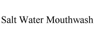 SALT WATER MOUTHWASH