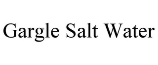 GARGLE SALT WATER