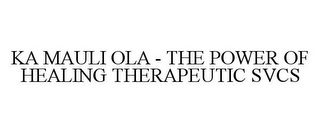 KA MAULI OLA - THE POWER OF HEALING THERAPEUTIC SVCS