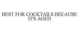 BEST FOR COCKTAILS BECAUSE IT'S AGED