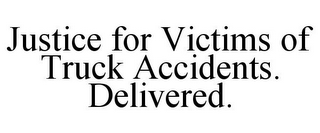 JUSTICE FOR VICTIMS OF TRUCK ACCIDENTS. DELIVERED.
