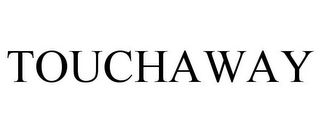 TOUCHAWAY