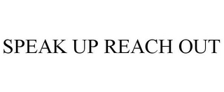 SPEAK UP REACH OUT