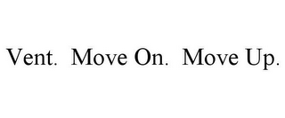 VENT. MOVE ON. MOVE UP.