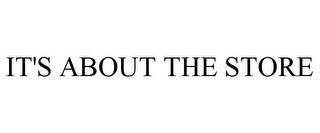 IT'S ABOUT THE STORE