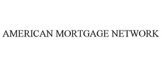 AMERICAN MORTGAGE NETWORK