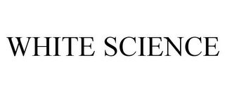 WHITE SCIENCE