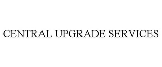 CENTRAL UPGRADE SERVICES