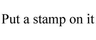 PUT A STAMP ON IT