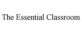 THE ESSENTIAL CLASSROOM