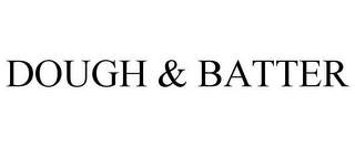 DOUGH & BATTER