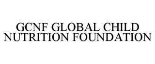 GCNF GLOBAL CHILD NUTRITION FOUNDATION