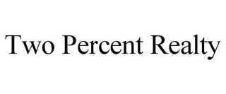 TWO PERCENT REALTY