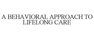 A BEHAVIORAL APPROACH TO LIFELONG CARE