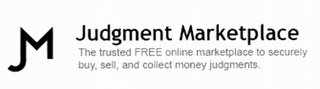 JM JUDGMENT MARKETPLACE AN ONLINE MARKETPLACE FOR BUYING, SELLING, AND TRADING LEGAL JUDGMENTS BETWEEN THIRD PARTIES.MONEY JUDGMENTS.