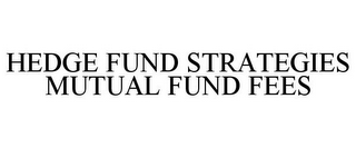 HEDGE FUND STRATEGIES MUTUAL FUND FEES