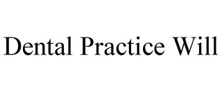 DENTAL PRACTICE WILL