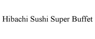 HIBACHI SUSHI SUPER BUFFET