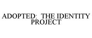 ADOPTED: THE IDENTITY PROJECT