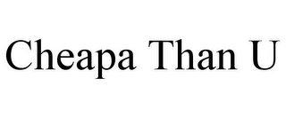 CHEAPA THAN U