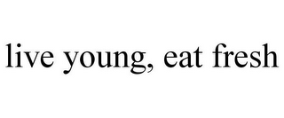 LIVE YOUNG, EAT FRESH