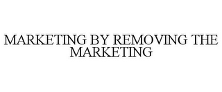 MARKETING BY REMOVING THE MARKETING