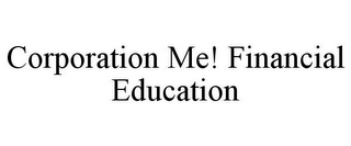 CORPORATION ME! FINANCIAL EDUCATION